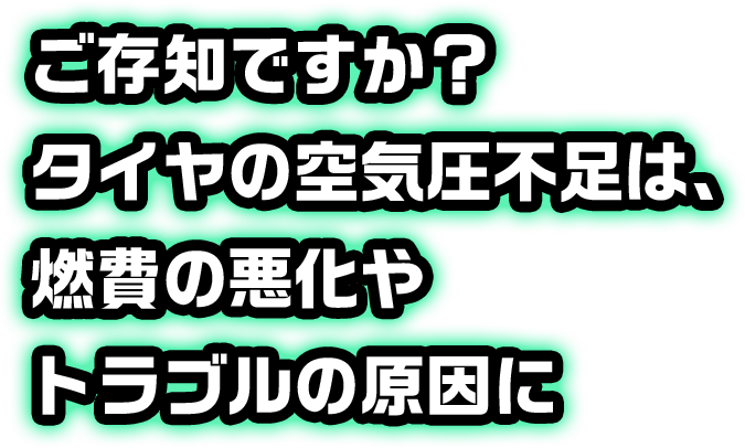 ご存知ですか？タイヤの空気圧不足は、燃費の悪化やトラブルの原因に
