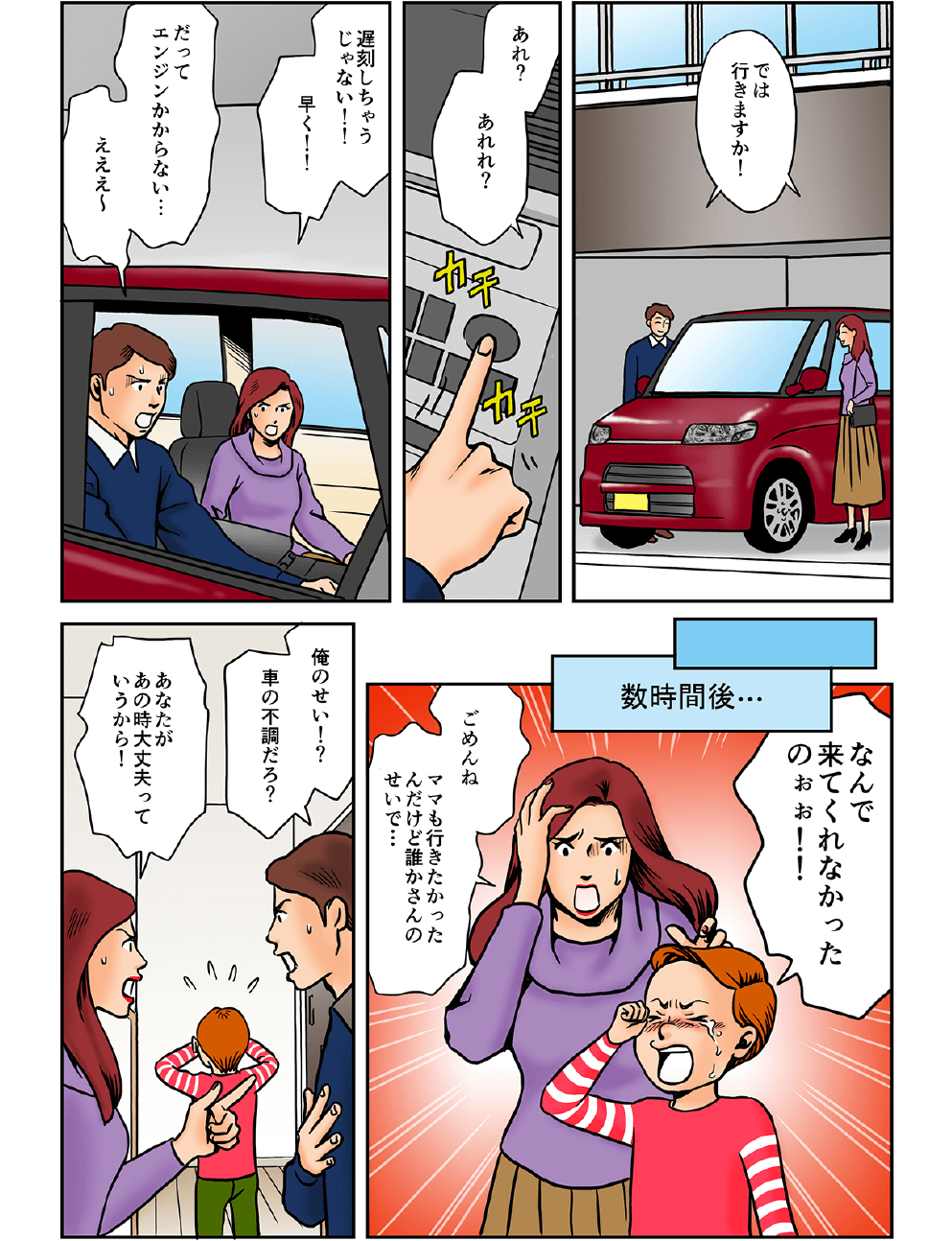 では行きますか！あれ？あれれ？遅刻しちゃうじゃない！早く！だってエンジンかからない…えええ～…数時間後…なんで来てくれなかったのぉ！ごめんね、ママも行きたかったんだけど誰かさんのせいで…。俺のせい！？車の不調だろ？あなたがあの時大丈夫っていうから！